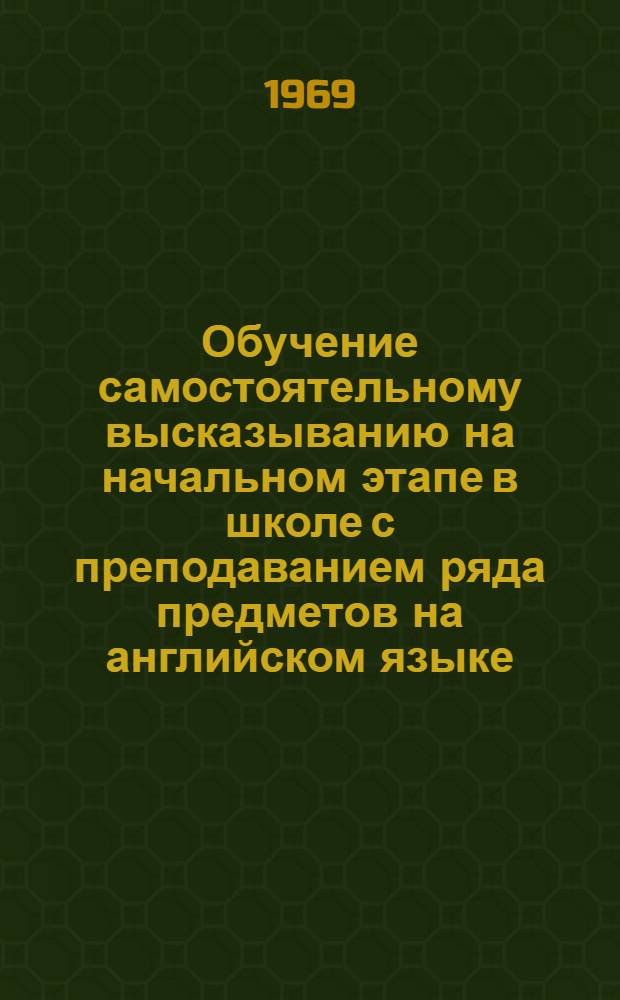 Обучение самостоятельному высказыванию на начальном этапе в школе с преподаванием ряда предметов на английском языке : Автореф. дис. на соискание учен. степени канд. пед. наук : (13.731)