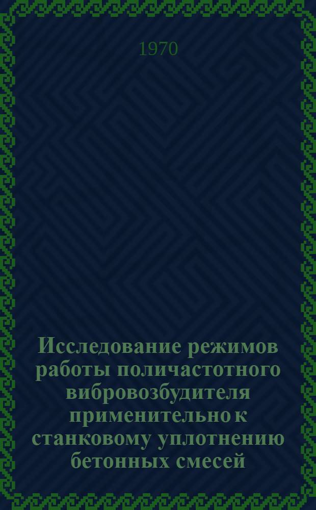 Исследование режимов работы поличастотного вибровозбудителя применительно к станковому уплотнению бетонных смесей : Автореф. дис. на соискание учен. степени канд. техн. наук