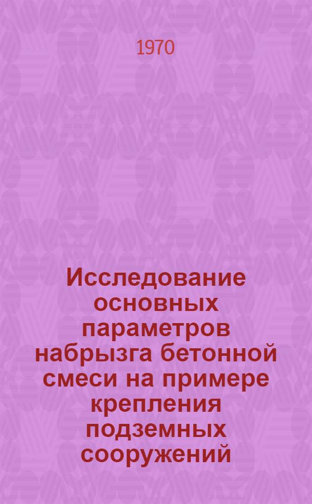 Исследование основных параметров набрызга бетонной смеси на примере крепления подземных сооружений : Автореф. дис. на соискание учен. степени канд. техн. наук : (487)