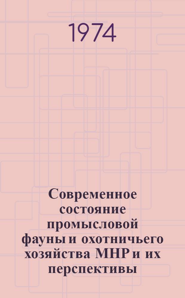 Современное состояние промысловой фауны и охотничьего хозяйства МНР и их перспективы : Автореф. дис. на соиск. учен. степени д-ра биол. наук : (03.00.08)