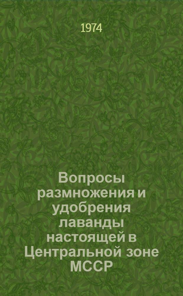 Вопросы размножения и удобрения лаванды настоящей в Центральной зоне МССР : Автореф. дис. на соиск. учен. степени канд. с.-х. наук : (06.01.09)
