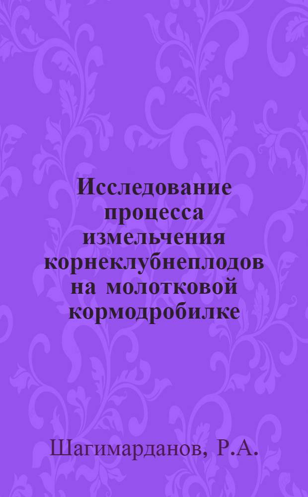 Исследование процесса измельчения корнеклубнеплодов на молотковой кормодробилке : Автореф. дис. на соискание учен. степени канд. техн наук : (410)