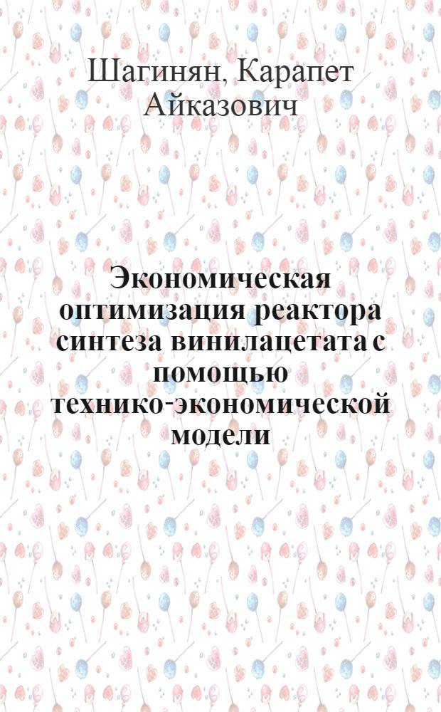 Экономическая оптимизация реактора синтеза винилацетата с помощью технико-экономической модели : Автореф. дис. на соиск. учен. степени канд. техн. наук : (08.00.05)