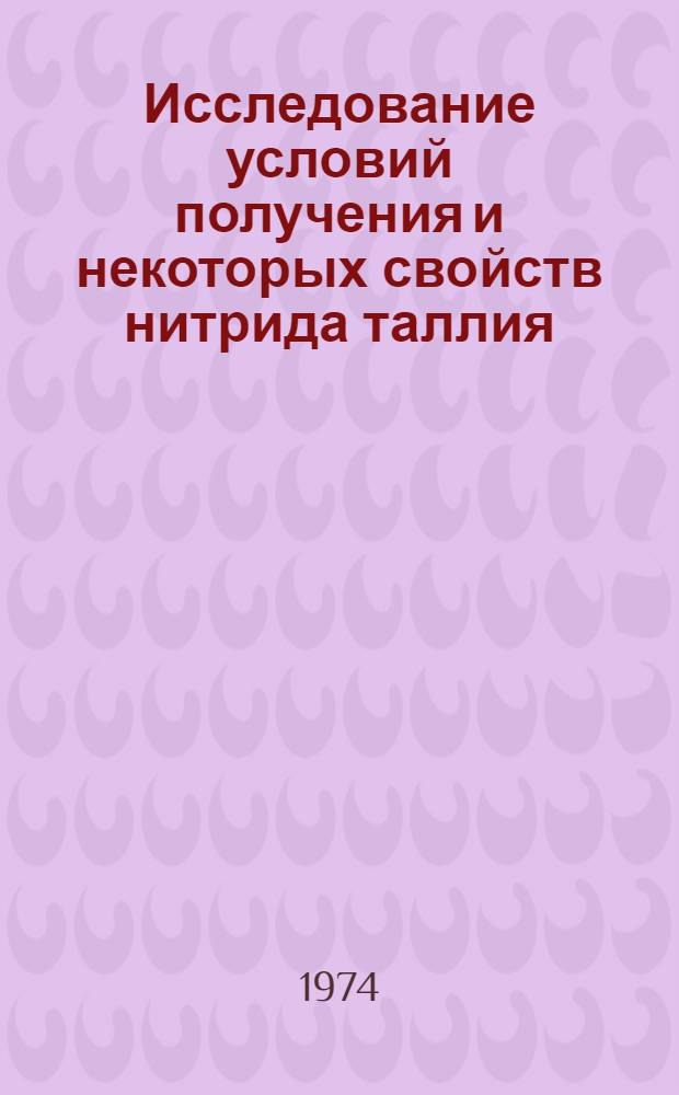 Исследование условий получения и некоторых свойств нитрида таллия : Автореф. дис. на соиск. учен. степени канд. техн. наук : (01.04.07)