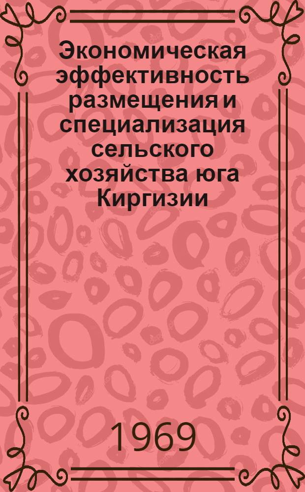 Экономическая эффективность размещения и специализация сельского хозяйства юга Киргизии : (На примере колхозов, совхозов предгорных районов) : Автореф. дис. на соискание учен. степени канд. экон. наук : (594)