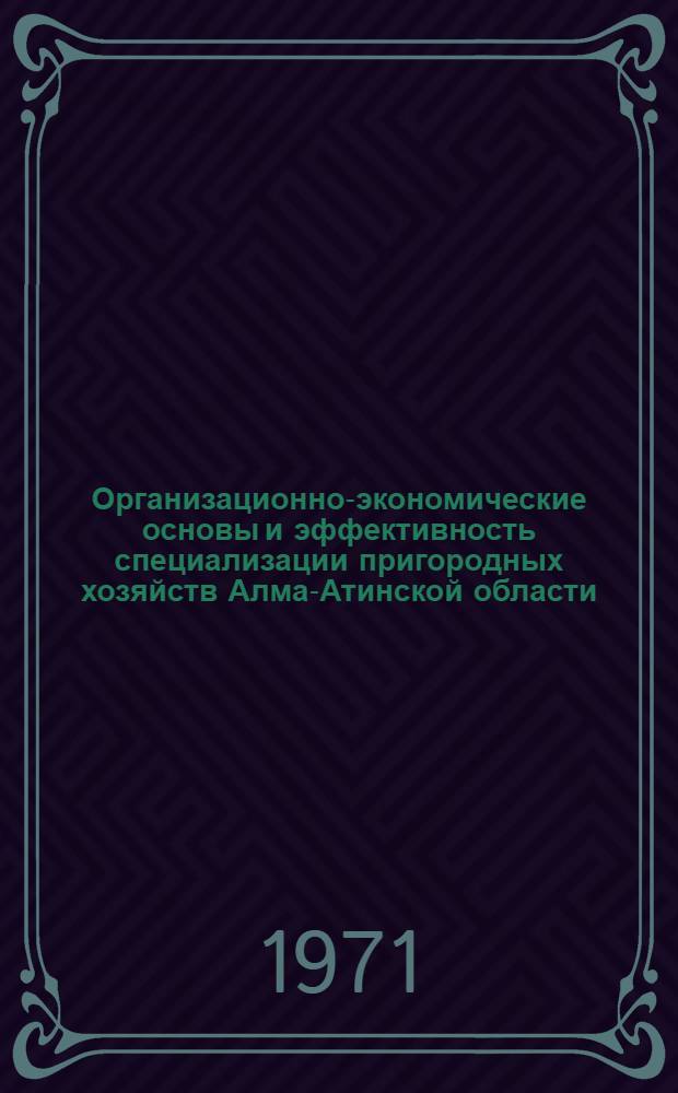 Организационно-экономические основы и эффективность специализации пригородных хозяйств Алма-Атинской области : (На примере Энбекши-Каз. района) : Автореф. дис. на соискание учен. степени канд. экон. наук : (594)