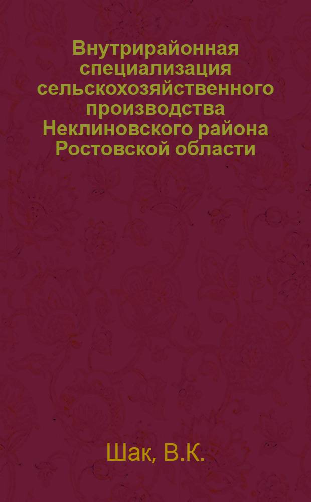 Внутрирайонная специализация сельскохозяйственного производства Неклиновского района Ростовской области : Автореф. дис. на соискание учен. степени канд. экон. наук : (594)