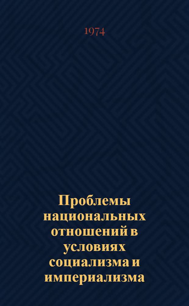 Проблемы национальных отношений в условиях социализма и империализма : Доклад : Материал для обсуждения