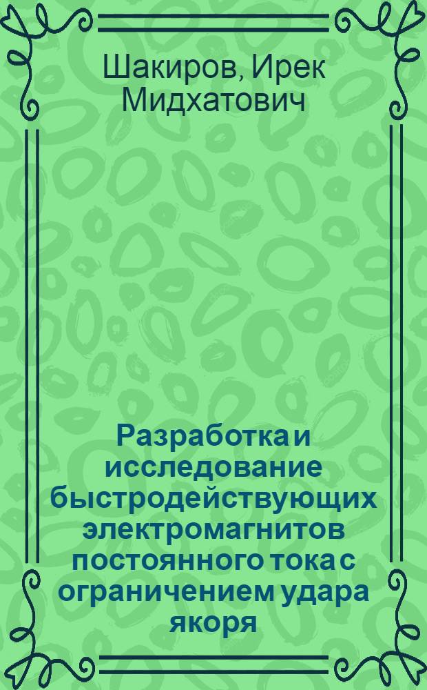Разработка и исследование быстродействующих электромагнитов постоянного тока с ограничением удара якоря : Автореф. дис. на соиск. учен. степени канд. техн. наук : (05.13.05)