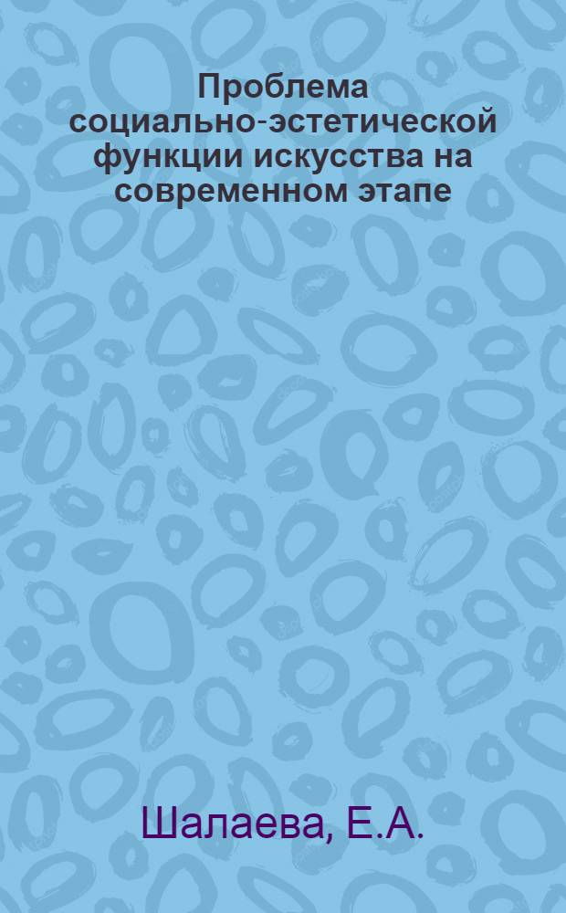 Проблема социально-эстетической функции искусства на современном этапе : (Критика ревизионистских и буржуазных концепций) : Автореф. дис. на соискание учен. степени канд. филол. наук : (647)
