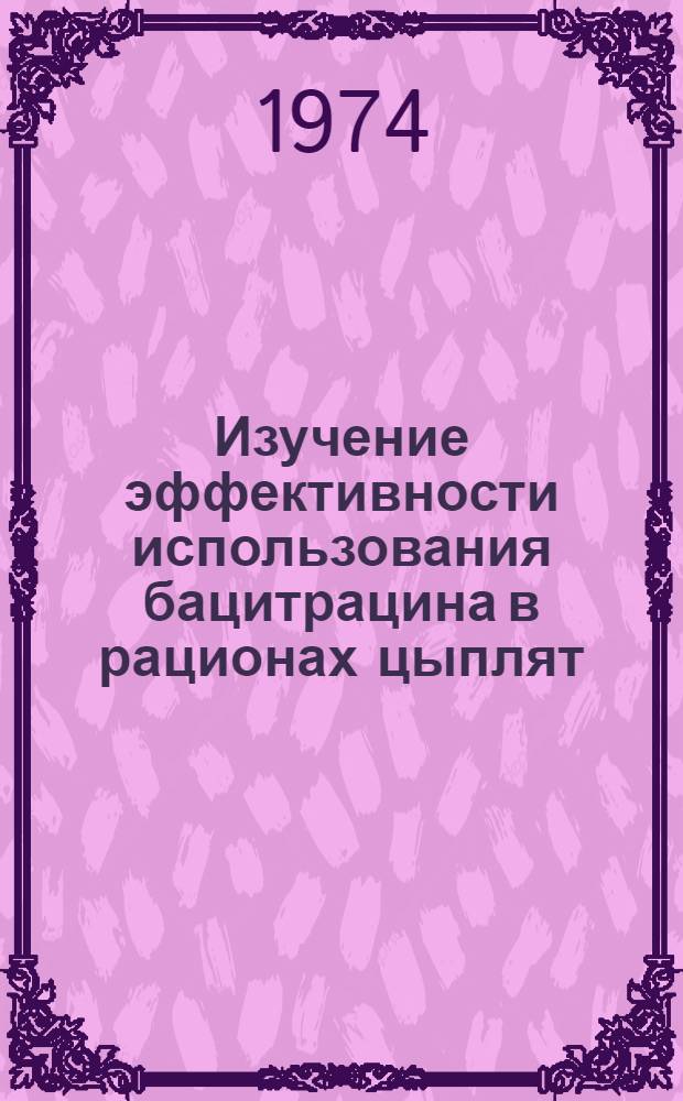 Изучение эффективности использования бацитрацина в рационах цыплят : Автореф. дис. на соиск. учен. степени канд. с.-х. наук : (06.551)