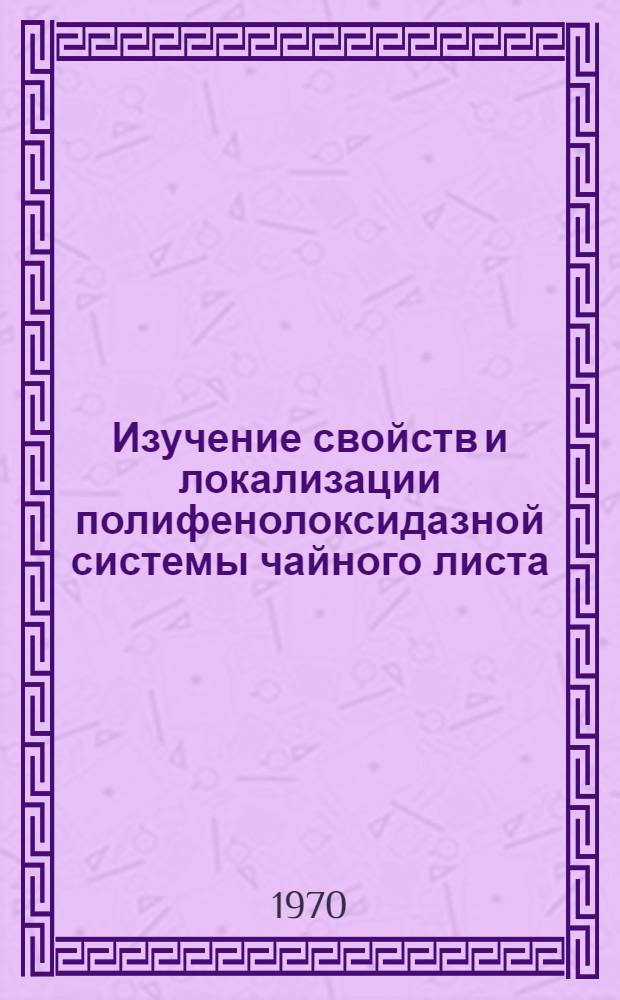 Изучение свойств и локализации полифенолоксидазной системы чайного листа : Автореф. дис. на соискание учен. степени канд. биол. наук : (03.093)