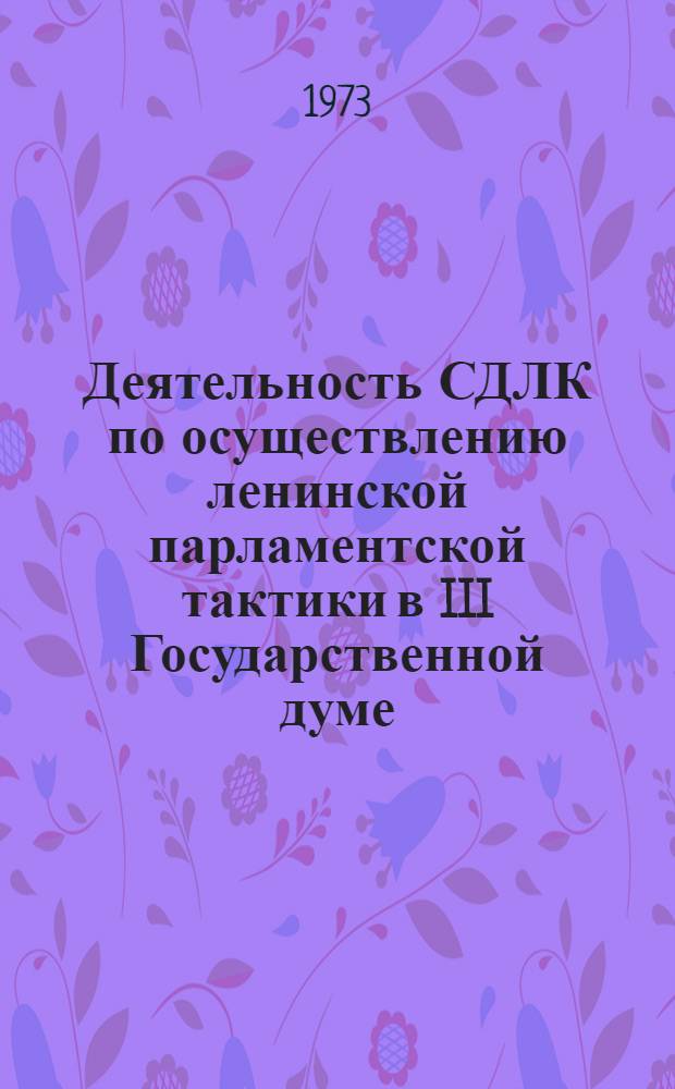 Деятельность СДЛК по осуществлению ленинской парламентской тактики в III Государственной думе. (1907-1912) : Автореф. дис. на соиск. учен. степени канд. ист. наук : (07.00.01)