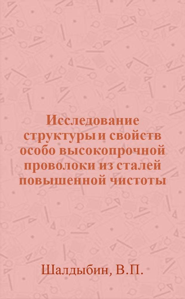 Исследование структуры и свойств особо высокопрочной проволоки из сталей повышенной чистоты : Автореф. дис. на соискание учен. степени канд. техн. наук