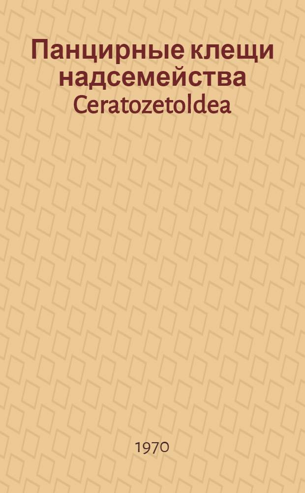 Панцирные клещи надсемейства Ceratozetoldea : (Их морфология, биология, систематика и роль в эпизоотологии аноплоцефалятозов) : Автореф. дис. на соискание учен. степени д-ра биол. наук : (03.097)