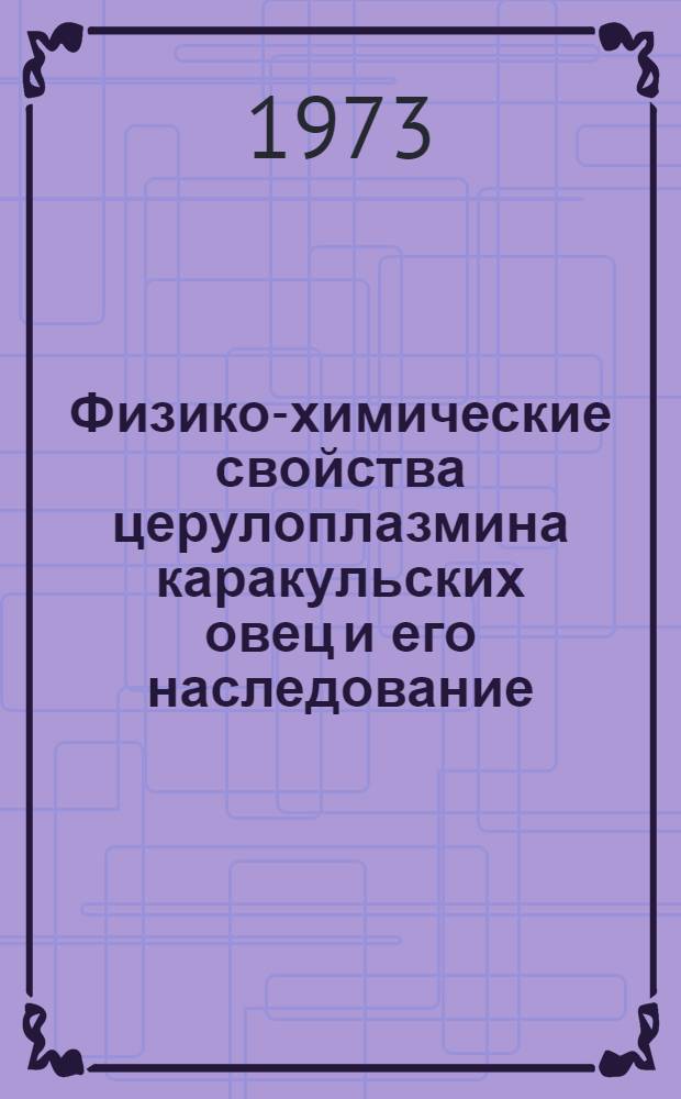 Физико-химические свойства церулоплазмина каракульских овец и его наследование : Автореф. дис. на соиск. учен. степени канд. биол. наук : (03.00.04)