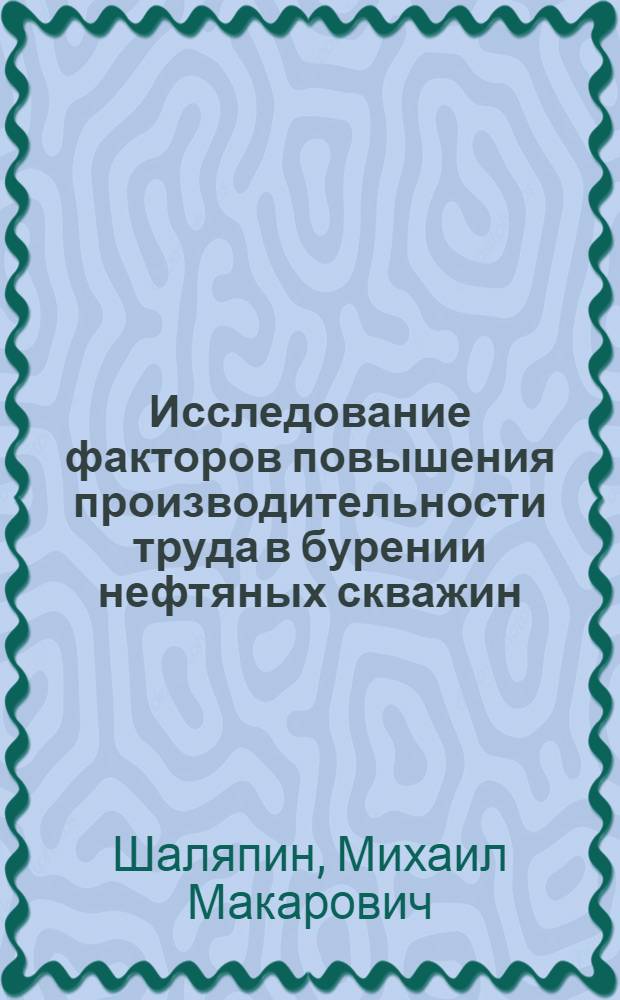 Исследование факторов повышения производительности труда в бурении нефтяных скважин : (На примере буровых предприятий Зап. Сибири) : Автореф. дис. на соискание учен. степени канд. экон. наук : (594)