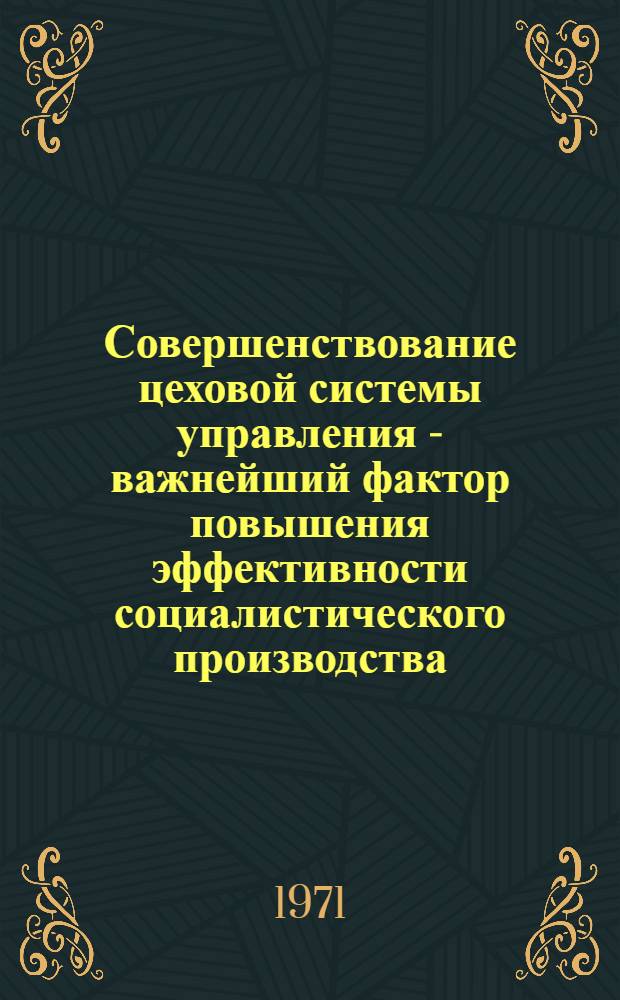 Совершенствование цеховой системы управления - важнейший фактор повышения эффективности социалистического производства : Автореф. дис. на соискание учен. степени канд. экон. наук : (590)