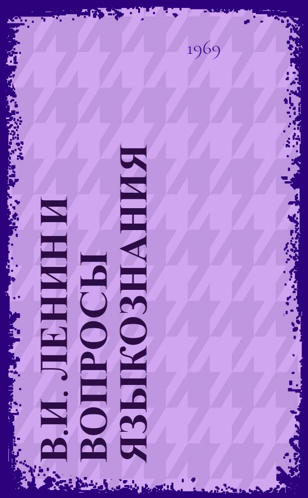 В.И. Ленин и вопросы языкознания : Автореф. дис. на соискание учен. степени д-ра филол. наук