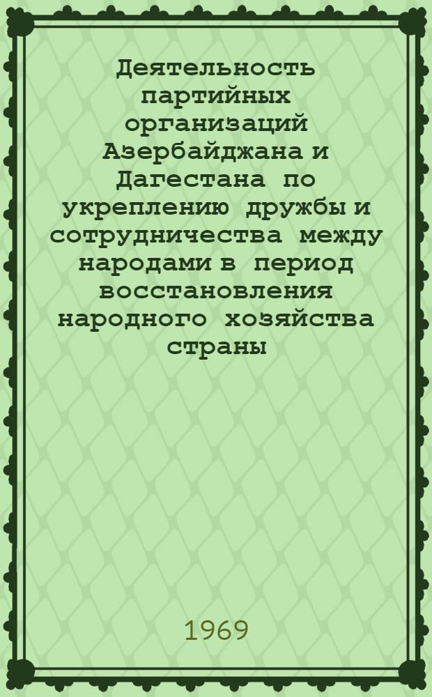 Деятельность партийных организаций Азербайджана и Дагестана по укреплению дружбы и сотрудничества между народами в период восстановления народного хозяйства страны. (1921-1925 гг.) : Автореф. дис. на соискание учен. степени канд. ист. наук