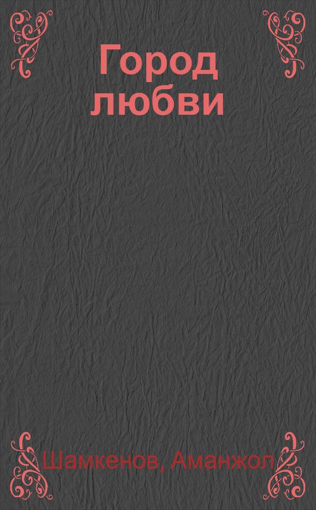 Город любви : Стихи и поэма "Моя жизнь" : Пер. с каз