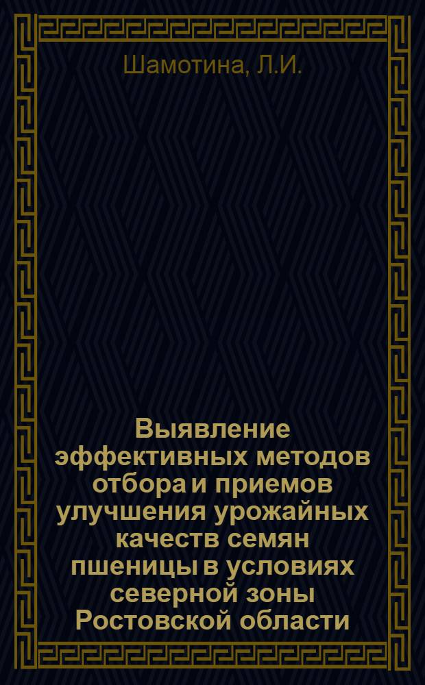 Выявление эффективных методов отбора и приемов улучшения урожайных качеств семян пшеницы в условиях северной зоны Ростовской области : Автореф. дис. на соискание учен. степени канд. с.-х. наук : (534)