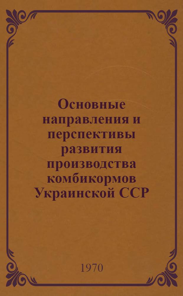 Основные направления и перспективы развития производства комбикормов Украинской ССР : Автореф. дис. на соискание учен. степени канд. экон. наук : (594)
