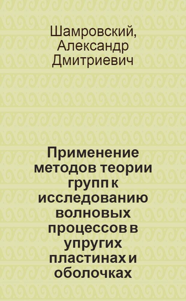 Применение методов теории групп к исследованию волновых процессов в упругих пластинах и оболочках : Автореф. дис. на соиск. учен. степени канд. физ.-мат. наук : (01.02.04)