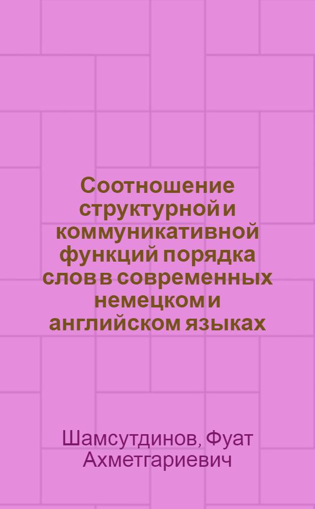 Соотношение структурной и коммуникативной функций порядка слов в современных немецком и английском языках : Автореф. дис. на соиск. учен. степени канд. филол. наук : (10.02.04)