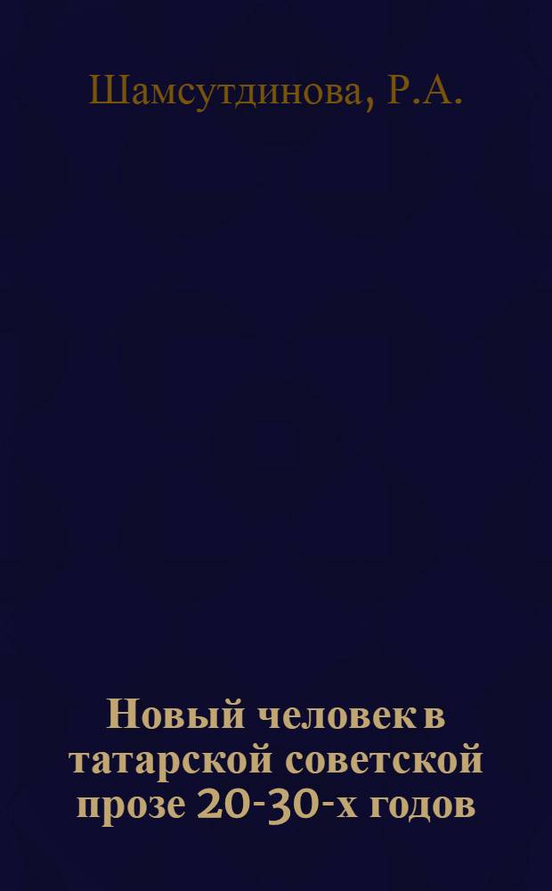 Новый человек в татарской советской прозе 20-30-х годов : Автореф. дис. на соискание учен. степени канд. филол. наук : (642)