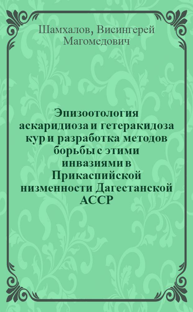 Эпизоотология аскаридиоза и гетеракидоза кур и разработка методов борьбы с этими инвазиями в Прикаспийской низменности Дагестанской АССР : Автореф. дис. на соискание учен. степени канд. вет. наук : (03.107)