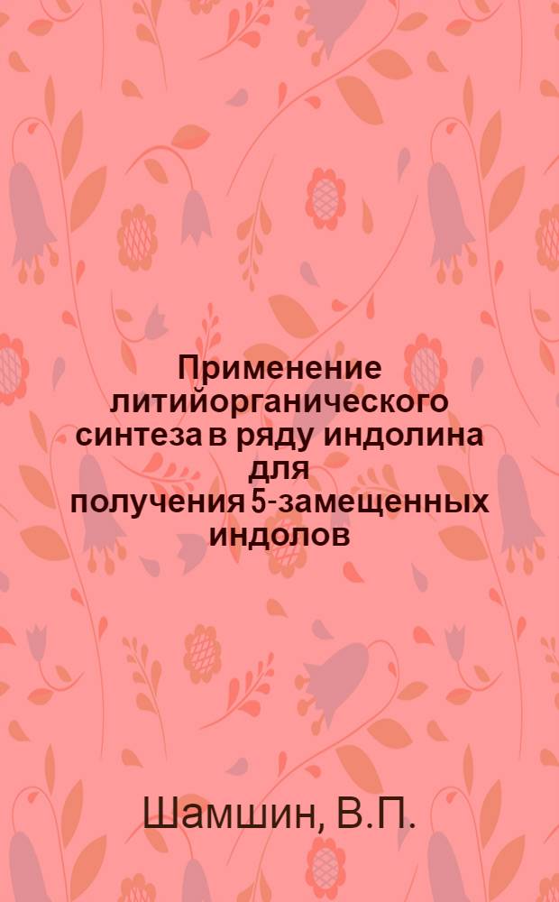 Применение литийорганического синтеза в ряду индолина для получения 5-замещенных индолов : Автореф. дис. на соискание учен. степени канд. хим. наук : (072)
