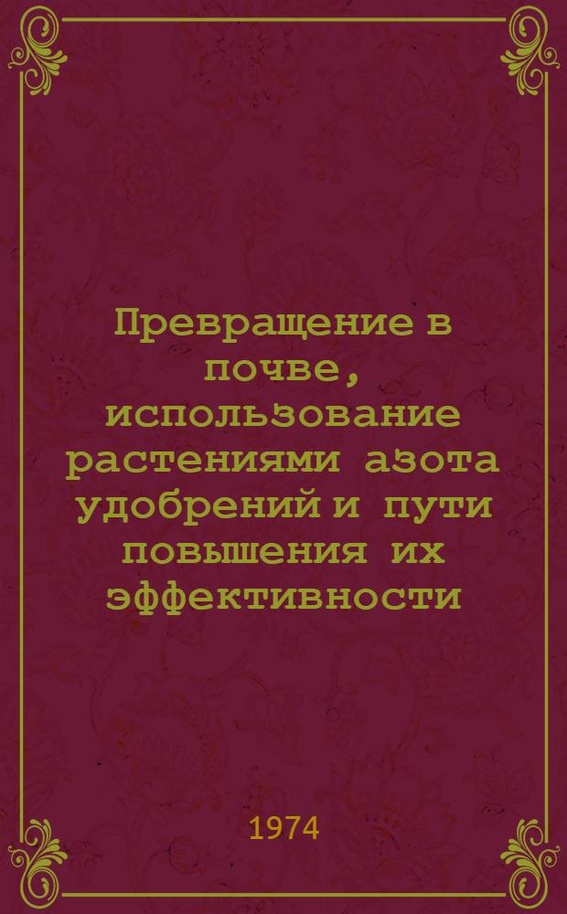 Превращение в почве, использование растениями азота удобрений и пути повышения их эффективности : Автореф. дис. на соиск. учен. степени канд. с.-х. наук : (06.01.04)