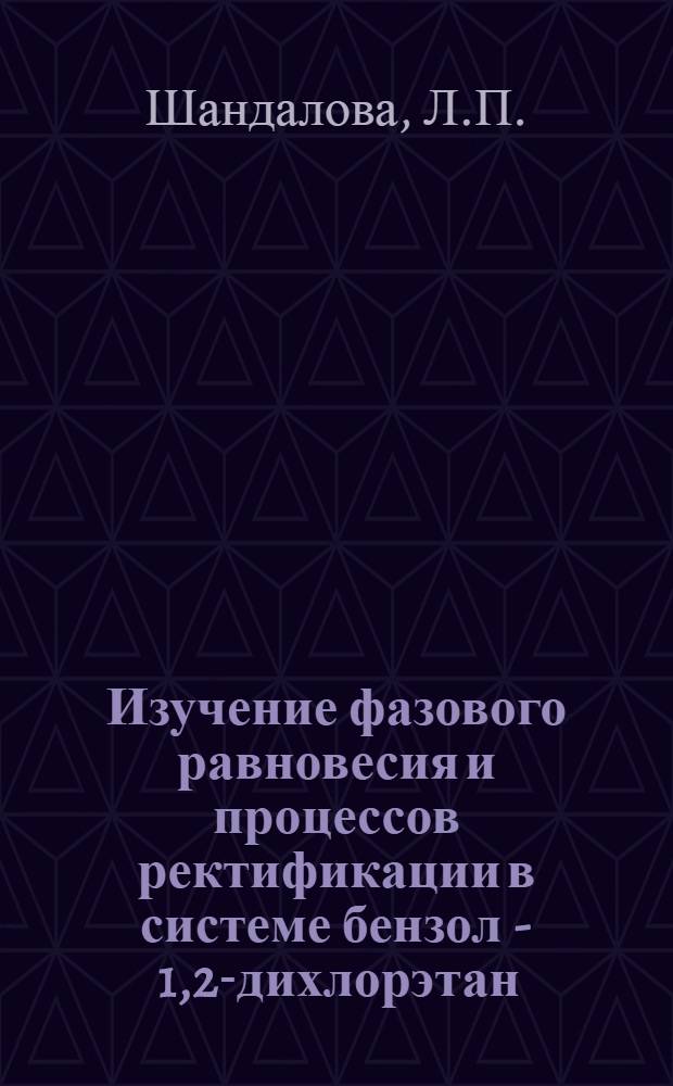 Изучение фазового равновесия и процессов ректификации в системе бензол - 1,2-дихлорэтан - н. гептан : Автореф. дис. на соискание учен. степени канд. хим. наук : (073)