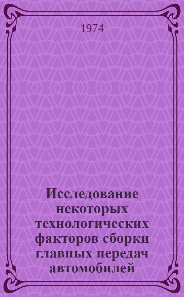 Исследование некоторых технологических факторов сборки главных передач автомобилей : Автореф. дис. на соиск. учен. степени канд. техн. наук : (05.02.08)