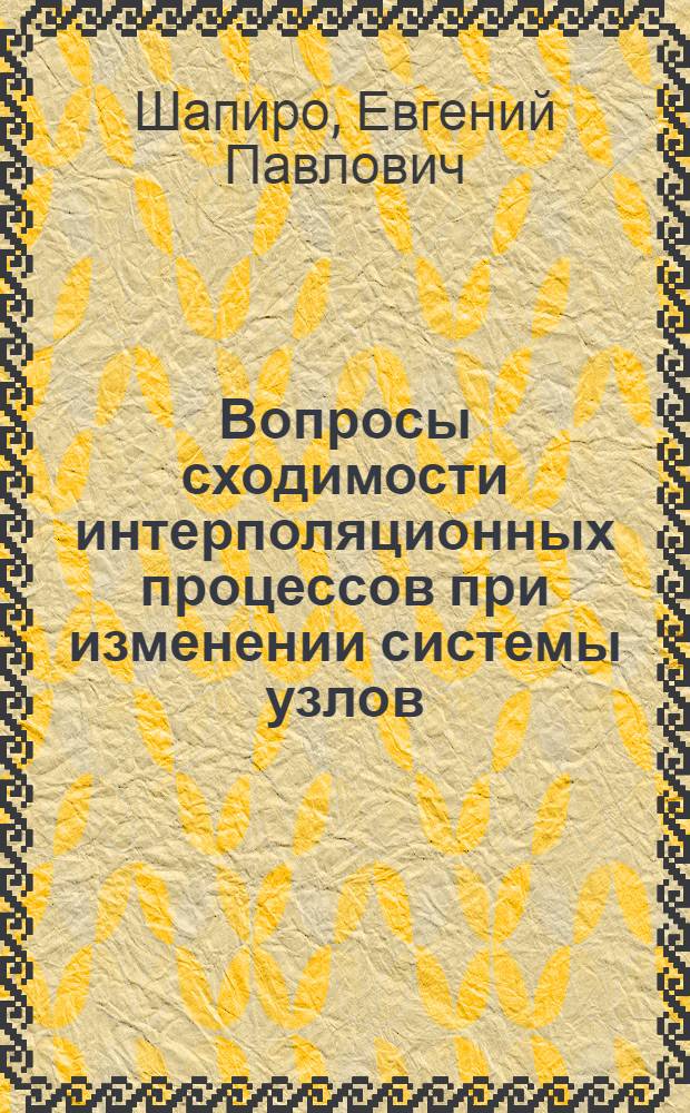 Вопросы сходимости интерполяционных процессов при изменении системы узлов : Автореф. дис. на соиск. учен. степени канд. физ.-мат. наук : (01.01.01)