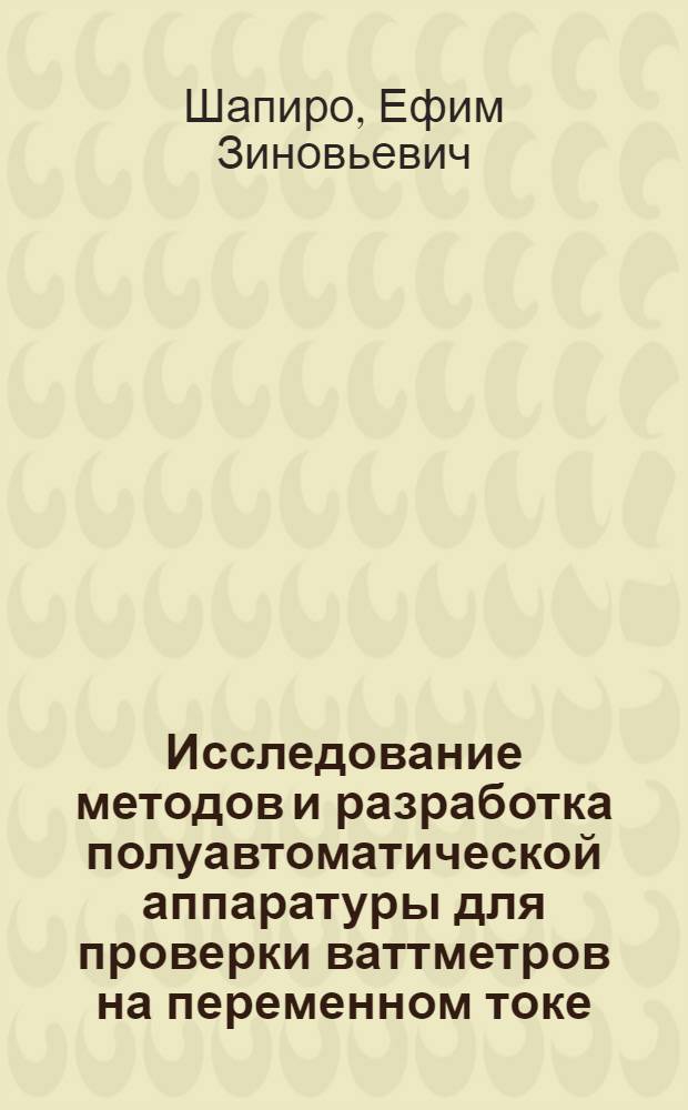 Исследование методов и разработка полуавтоматической аппаратуры для проверки ваттметров на переменном токе : Автореф. дис. на соискание учен. степени канд. техн. наук : (246)