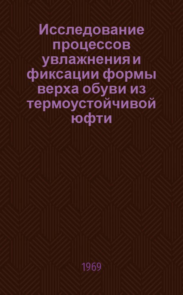 Исследование процессов увлажнения и фиксации формы верха обуви из термоустойчивой юфти : Автореф. дис. на соиск. учен. степени канд. техн. наук