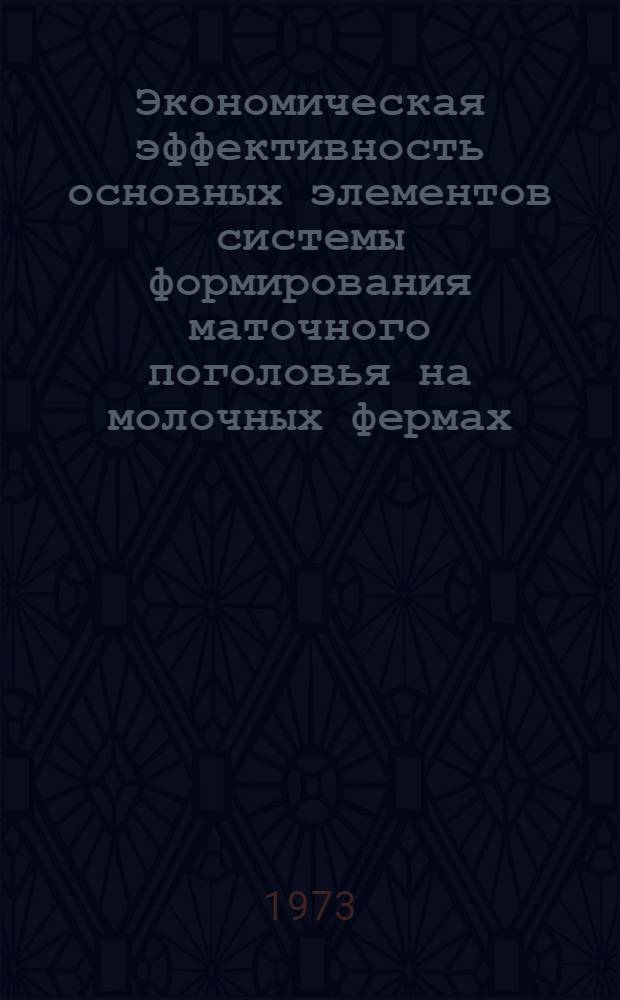 Экономическая эффективность основных элементов системы формирования маточного поголовья на молочных фермах : Автореф. дис. на соиск. учен. степени канд. экон. наук : (08.00.05)