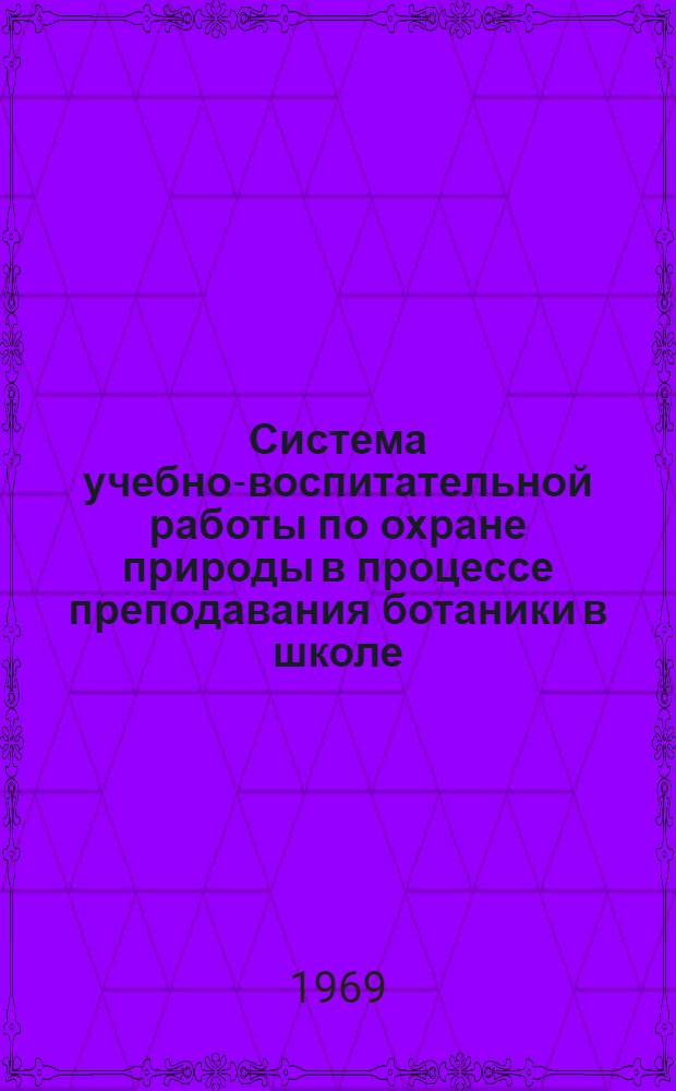 Система учебно-воспитательной работы по охране природы в процессе преподавания ботаники в школе : Автореф. дис. на соискание учен. степени канд. пед. наук : (732)