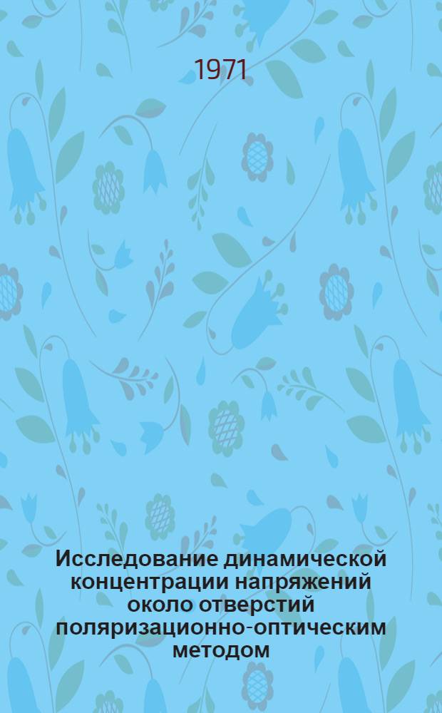 Исследование динамической концентрации напряжений около отверстий поляризационно-оптическим методом : Автореф. дис. на соискание учен. степени канд. техн. наук : (022)