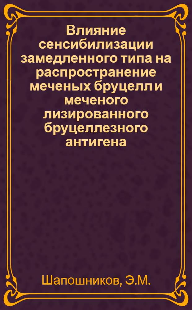 Влияние сенсибилизации замедленного типа на распространение меченых бруцелл и меченого лизированного бруцеллезного антигена : Автореф. дис. на соискание учен. степени канд. биол. наук : (096)