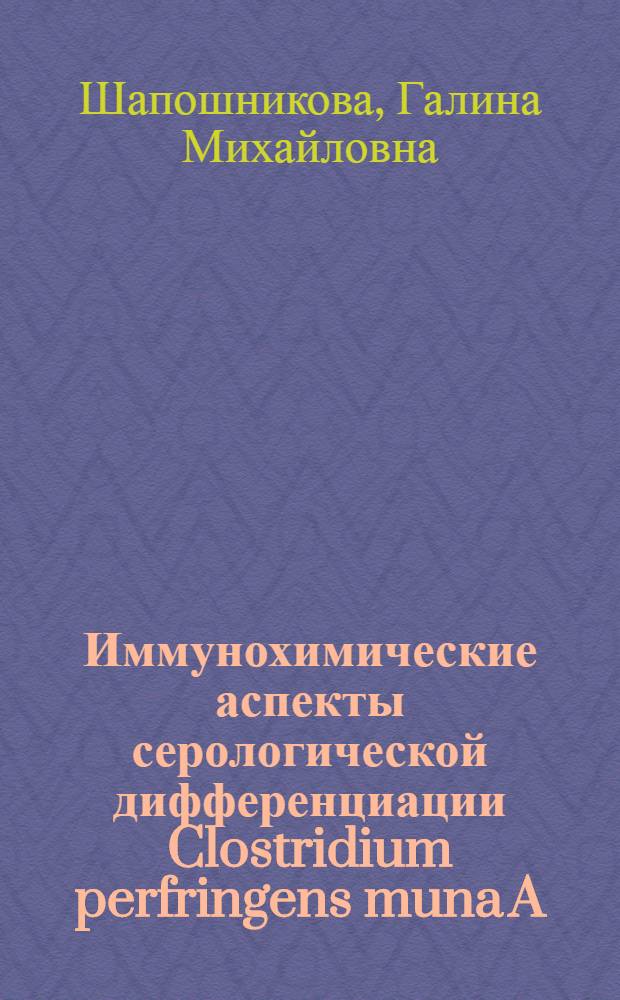 Иммунохимические аспекты серологической дифференциации Clostridium perfringens muna A : Автореф. дис. на соиск. учен. степени канд. биол. наук : (03.00.07)