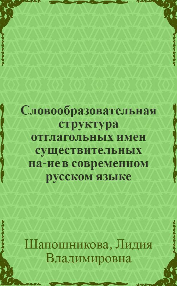 Словообразовательная структура отглагольных имен существительных на -ние в современном русском языке : Автореф. дис. на соиск. учен. степени канд. филол. наук : (10.02.01)