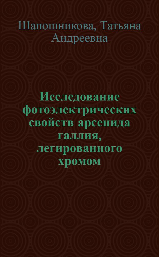 Исследование фотоэлектрических свойств арсенида галлия, легированного хромом : (Фотоэффект в материале и структурах с потенц. барьером) : Автореф. дис. на соиск. учен. степени канд. физ.-мат. наук : (04.10)