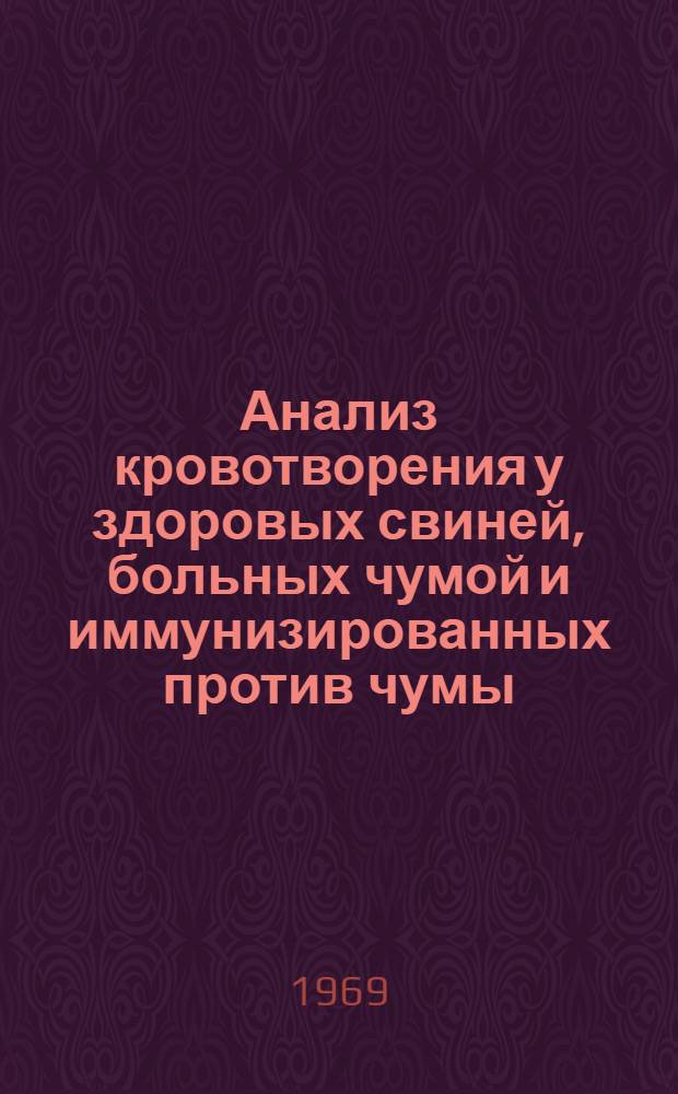 Анализ кровотворения у здоровых свиней, больных чумой и иммунизированных против чумы : Автореф. дис. на соискание учен. степени канд. биол. наук
