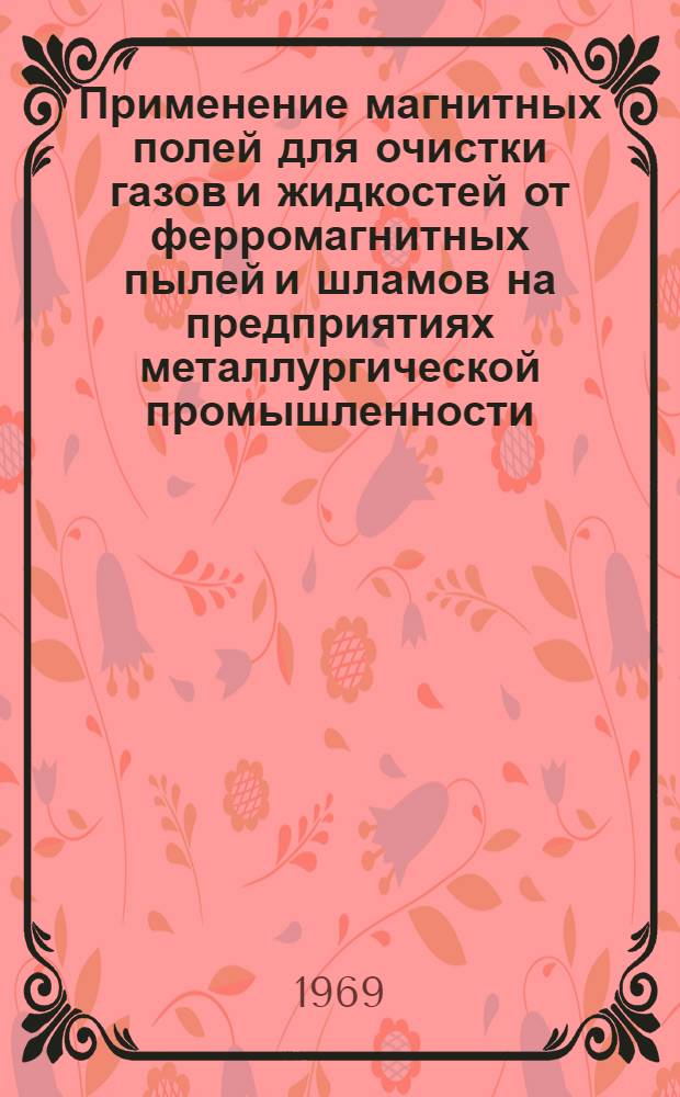 Применение магнитных полей для очистки газов и жидкостей от ферромагнитных пылей и шламов на предприятиях металлургической промышленности : Автореф. дис. на соискание учен. степени канд. техн. наук : (232)
