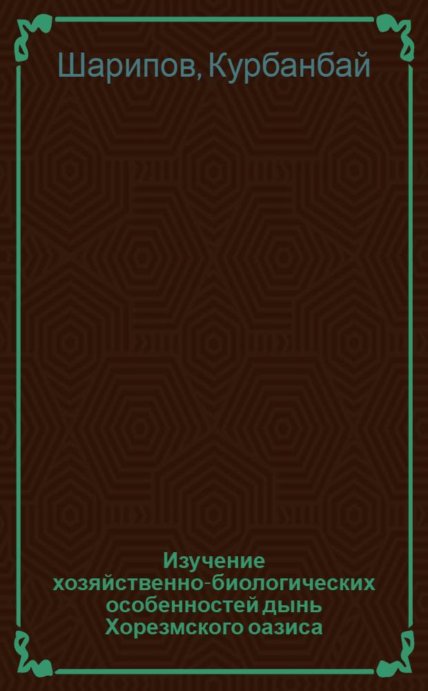 Изучение хозяйственно-биологических особенностей дынь Хорезмского оазиса : Автореф. дис. на соиск. учен. степени канд. с.-х. наук : (06.01.05)