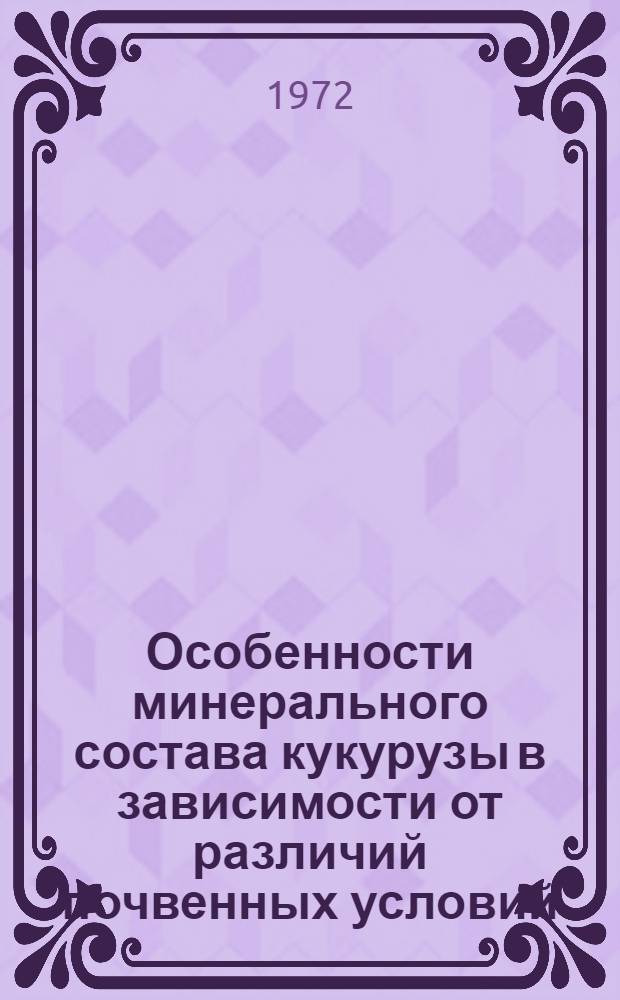 Особенности минерального состава кукурузы в зависимости от различий почвенных условий : Автореф. дис. на соиск. учен. степени канд. с.-х. наук : (01.03)