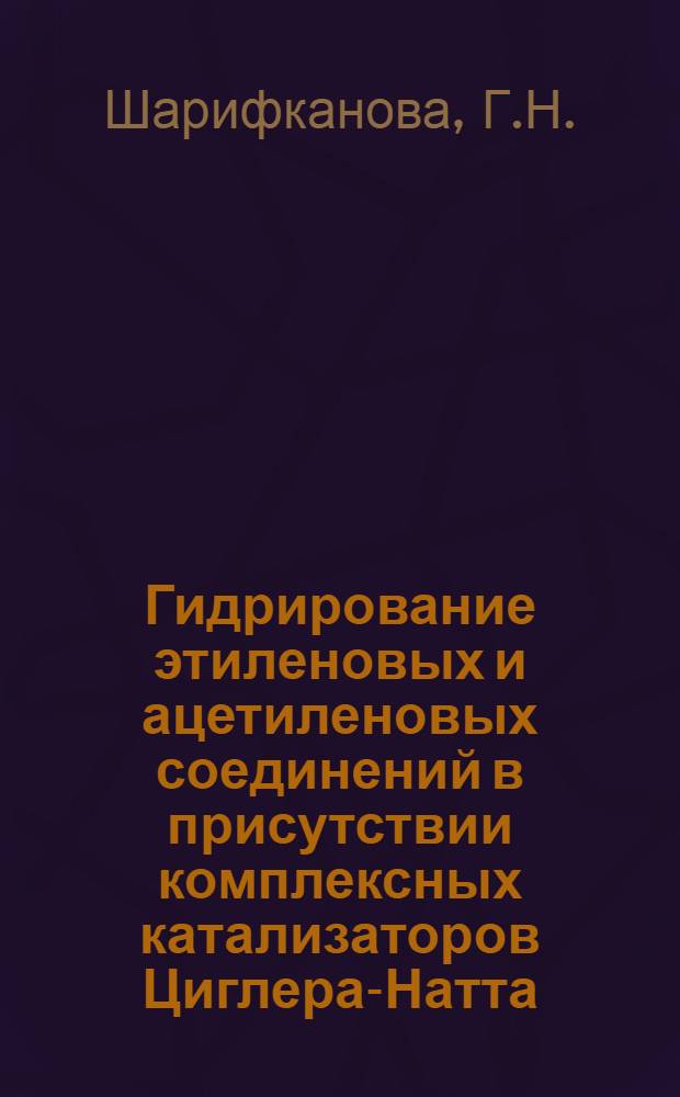 Гидрирование этиленовых и ацетиленовых соединений в присутствии комплексных катализаторов Циглера-Натта : Автореф. дис. на соискание учен. степени канд. хим. наук : (085)